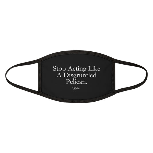 Stop Acting Like A Disgruntled Pelican Face Mask