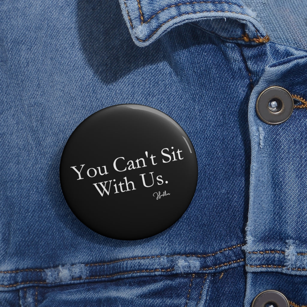 You Can't Sit With Us Pin Button