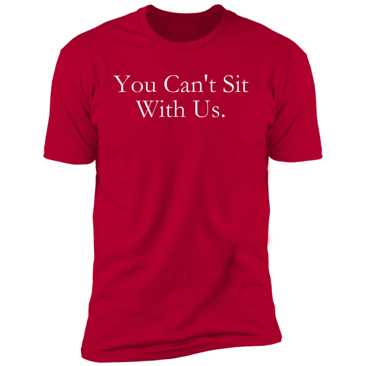 You Can't Sit With Us T-Shirt