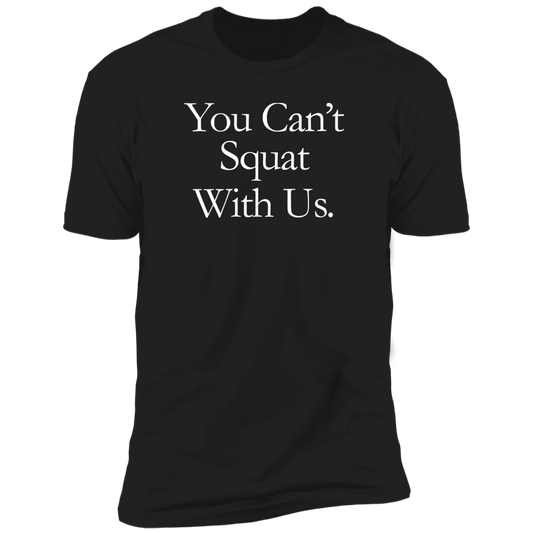 You Can't Squat With Us T-Shirt