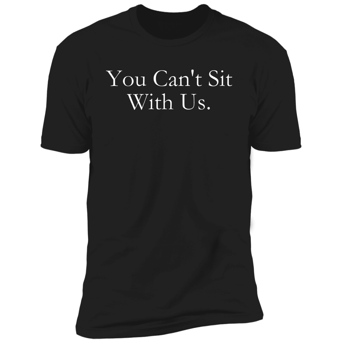 You Can't Sit With Us T-Shirt